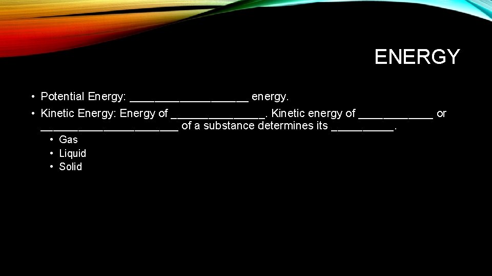 ENERGY • Potential Energy: __________ energy. • Kinetic Energy: Energy of ________. Kinetic energy