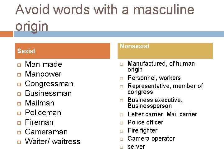 Avoid words with a masculine origin Sexist Man-made Manpower Congressman Businessman Mailman Policeman Fireman