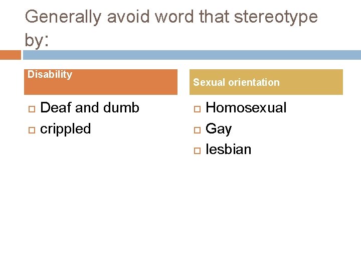 Generally avoid word that stereotype by: Disability Deaf and dumb crippled Sexual orientation Homosexual