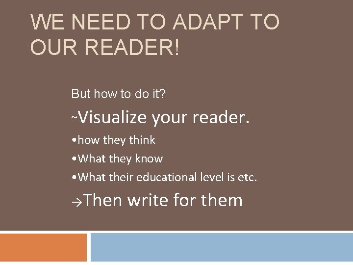 WE NEED TO ADAPT TO OUR READER! But how to do it? ~Visualize your