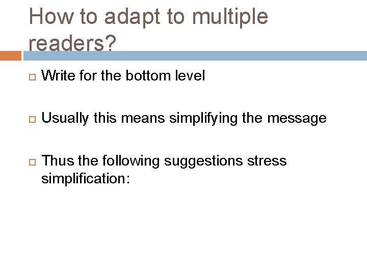 How to adapt to multiple readers? Write for the bottom level Usually this means