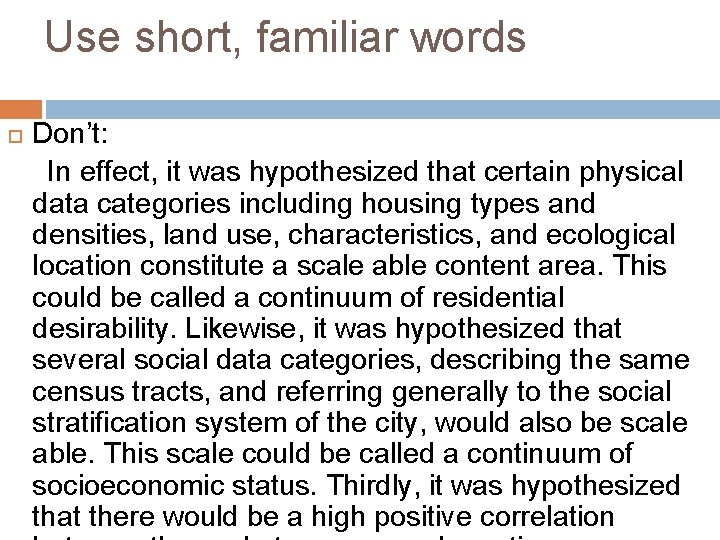 Use short, familiar words Don’t: In effect, it was hypothesized that certain physical data