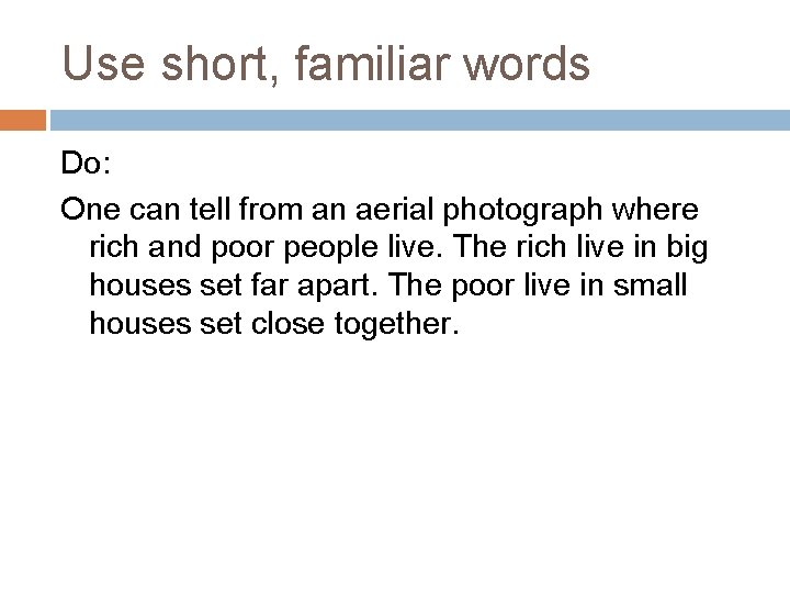 Use short, familiar words Do: One can tell from an aerial photograph where rich