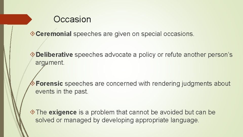 Occasion Ceremonial speeches are given on special occasions. Deliberative speeches advocate a policy or