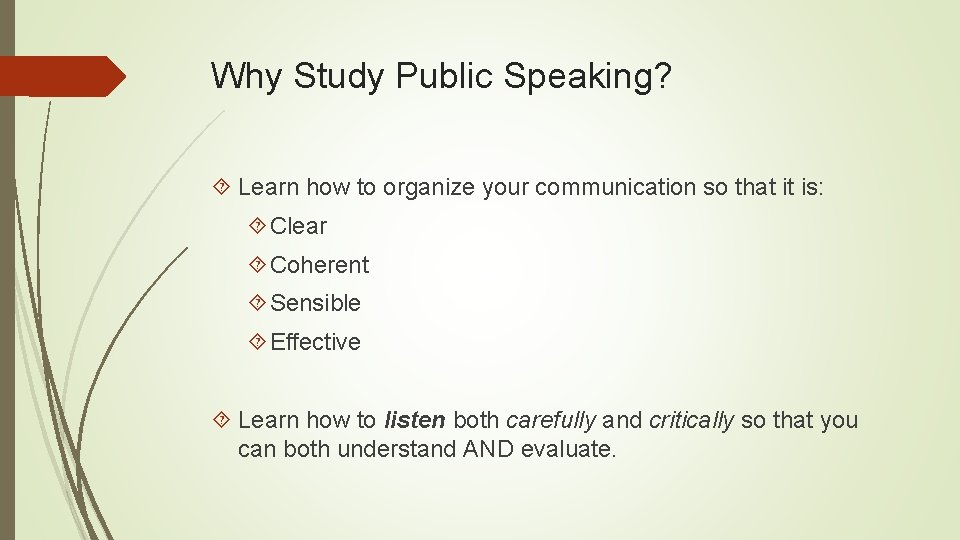 Why Study Public Speaking? Learn how to organize your communication so that it is: