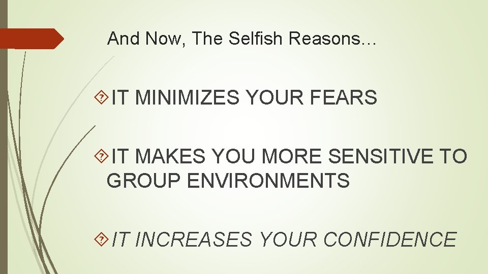 And Now, The Selfish Reasons… IT MINIMIZES YOUR FEARS IT MAKES YOU MORE SENSITIVE
