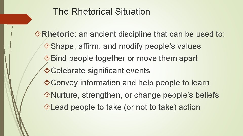 The Rhetorical Situation Rhetoric: an ancient discipline that can be used to: Shape, affirm,