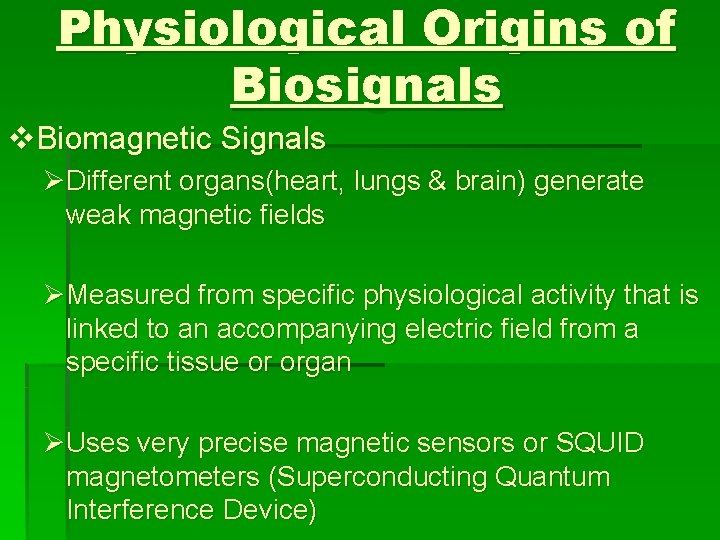 Physiological Origins of Biosignals v. Biomagnetic Signals ØDifferent organs(heart, lungs & brain) generate weak