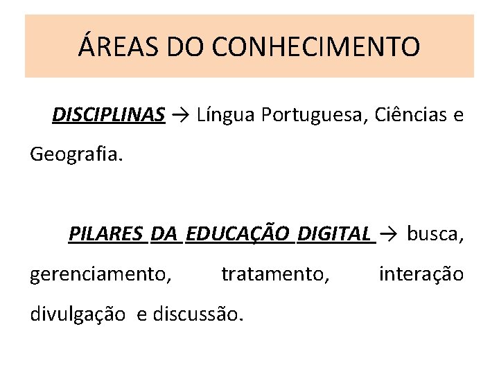 ÁREAS DO CONHECIMENTO DISCIPLINAS → Língua Portuguesa, Ciências e Geografia. PILARES DA EDUCAÇÃO DIGITAL