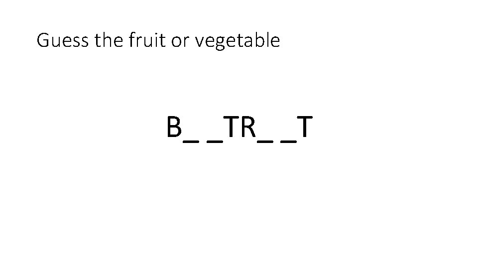 Guess the fruit or vegetable B_ _TR_ _T 