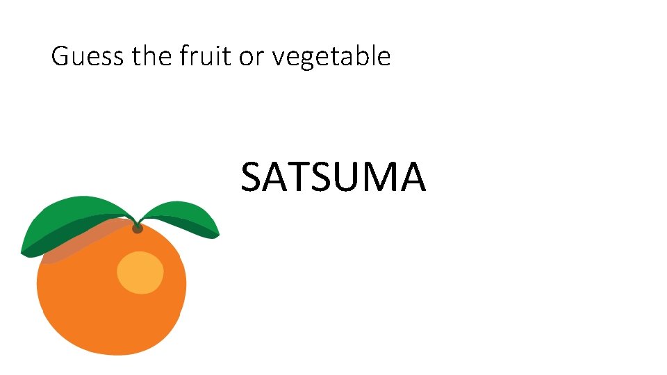 Guess the fruit or vegetable SATSUMA 