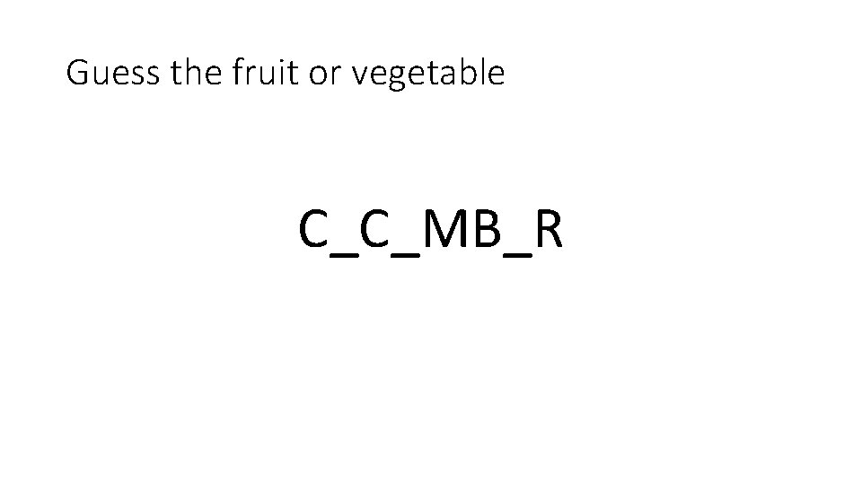 Guess the fruit or vegetable C_C_MB_R 