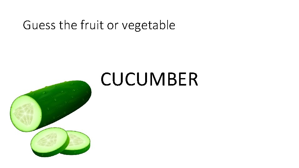 Guess the fruit or vegetable CUCUMBER 