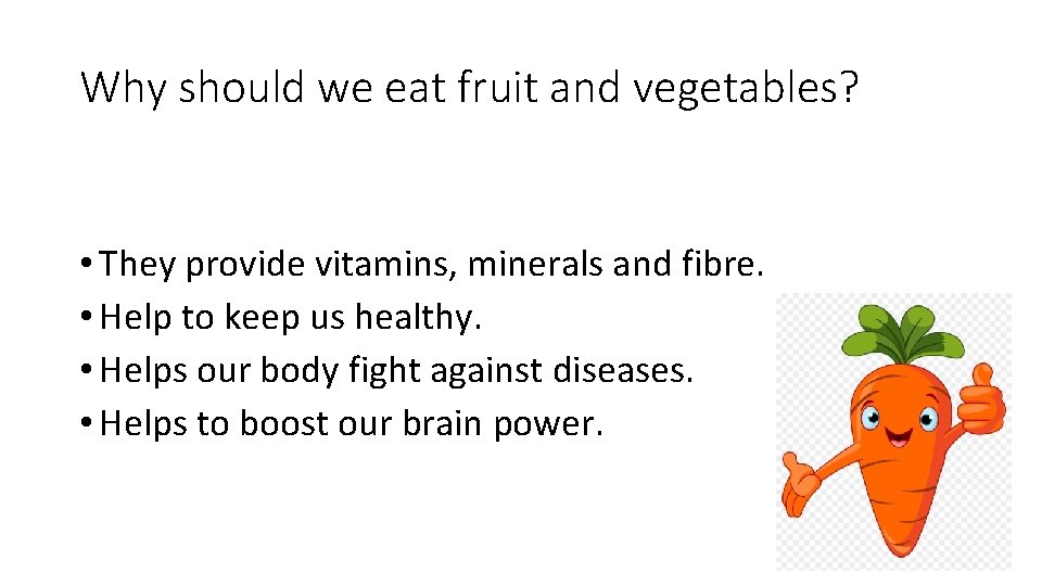 Why should we eat fruit and vegetables? • They provide vitamins, minerals and fibre.