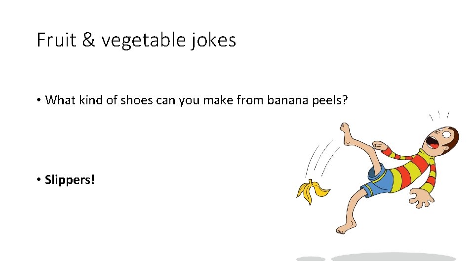 Fruit & vegetable jokes • What kind of shoes can you make from banana