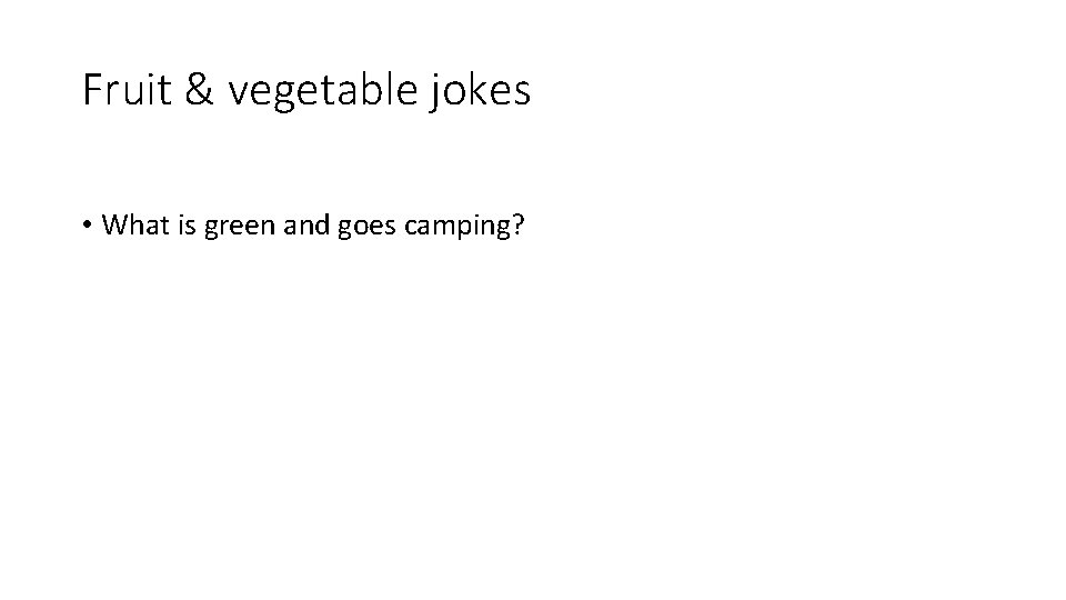 Fruit & vegetable jokes • What is green and goes camping? 