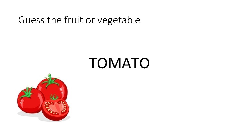 Guess the fruit or vegetable TOMATO 