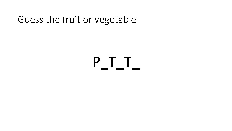 Guess the fruit or vegetable P_T_T_ 