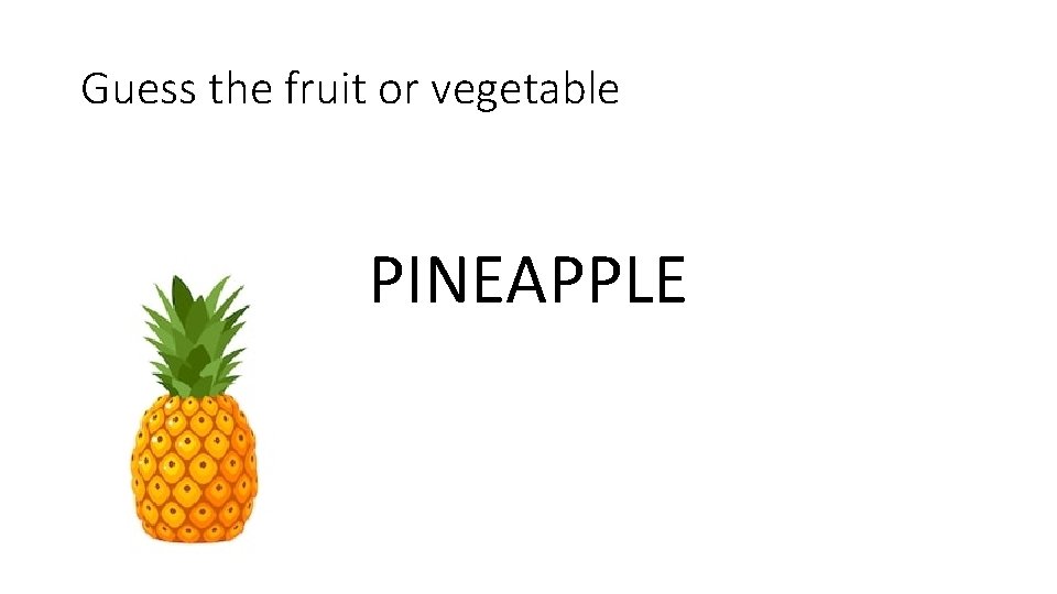 Guess the fruit or vegetable PINEAPPLE 