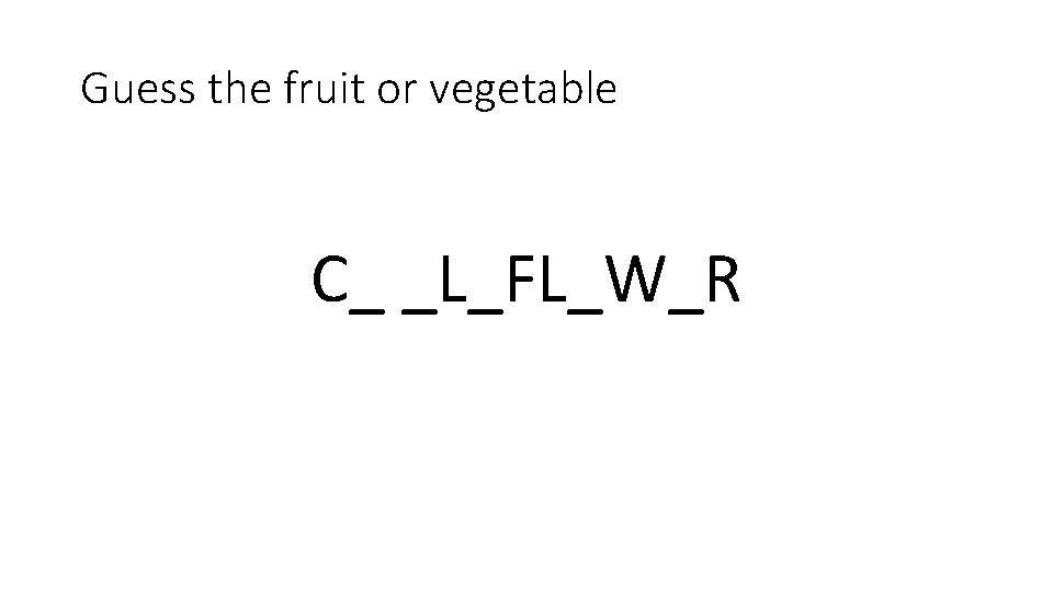 Guess the fruit or vegetable C_ _L_FL_W_R 