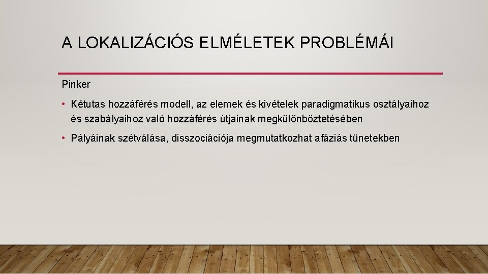 A LOKALIZÁCIÓS ELMÉLETEK PROBLÉMÁI Pinker • Kétutas hozzáférés modell, az elemek és kivételek paradigmatikus