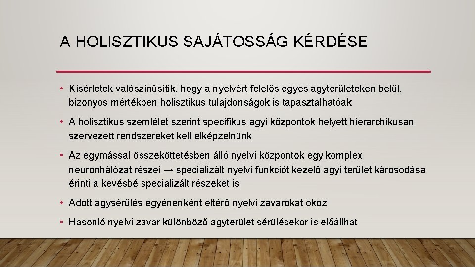 A HOLISZTIKUS SAJÁTOSSÁG KÉRDÉSE • Kísérletek valószínűsítik, hogy a nyelvért felelős egyes agyterületeken belül,