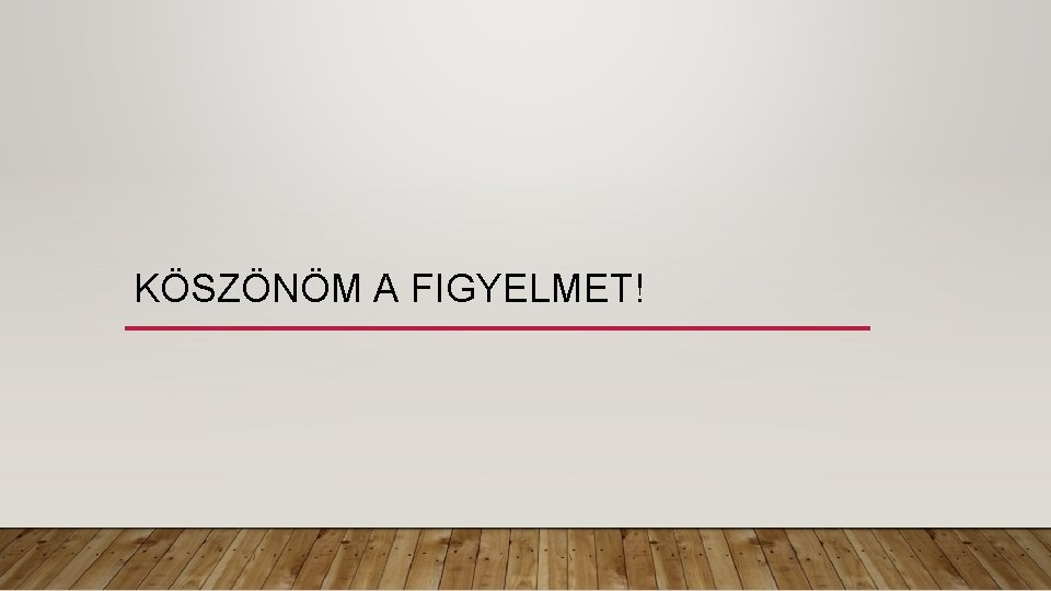 KÖSZÖNÖM A FIGYELMET! 