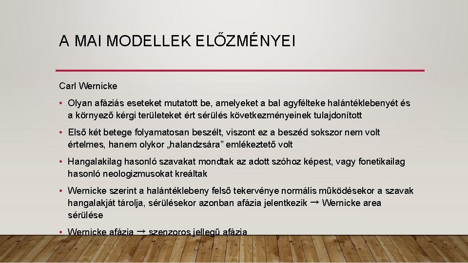 A MAI MODELLEK ELŐZMÉNYEI Carl Wernicke • Olyan afáziás eseteket mutatott be, amelyeket a