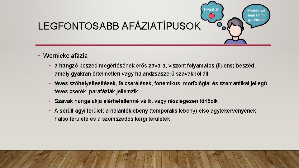 LEGFONTOSABB AFÁZIATÍPUSOK • Wernicke afázia • a hangzó beszéd megértésének erős zavara, viszont folyamatos