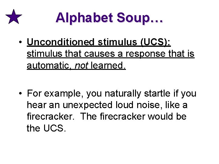 Alphabet Soup… • Unconditioned stimulus (UCS): stimulus that causes a response that is automatic,
