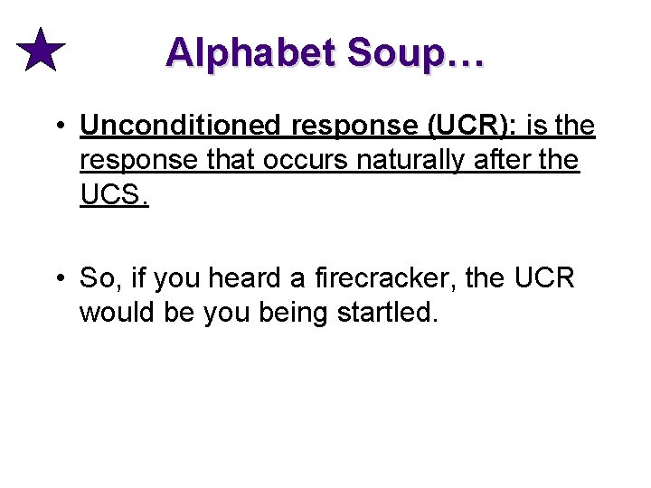 Alphabet Soup… • Unconditioned response (UCR): is the response that occurs naturally after the