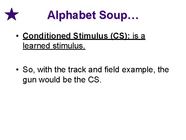 Alphabet Soup… • Conditioned Stimulus (CS): is a learned stimulus. • So, with the