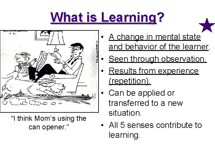What is Learning? “I think Mom’s using the can opener. ” • A change