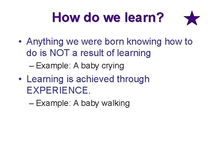 How do we learn? • Anything we were born knowing how to do is