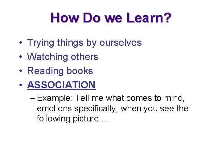 How Do we Learn? • • Trying things by ourselves Watching others Reading books