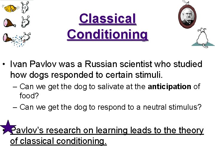 Classical Conditioning • Ivan Pavlov was a Russian scientist who studied how dogs responded
