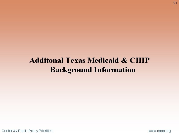 21 Additonal Texas Medicaid & CHIP Background Information Center for Public Policy Priorities www.