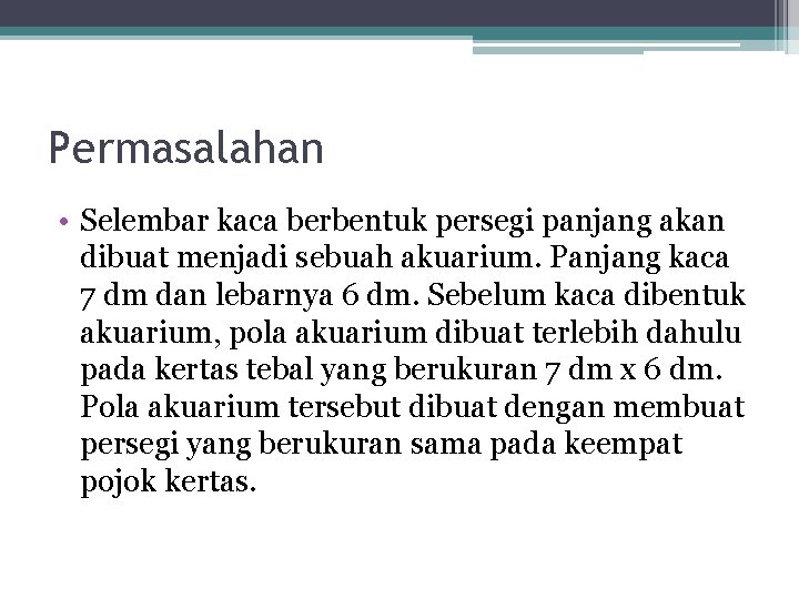 Permasalahan • Selembar kaca berbentuk persegi panjang akan dibuat menjadi sebuah akuarium. Panjang kaca