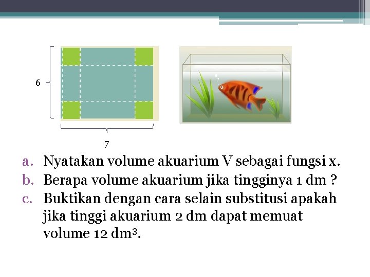 6 7 a. Nyatakan volume akuarium V sebagai fungsi x. b. Berapa volume akuarium