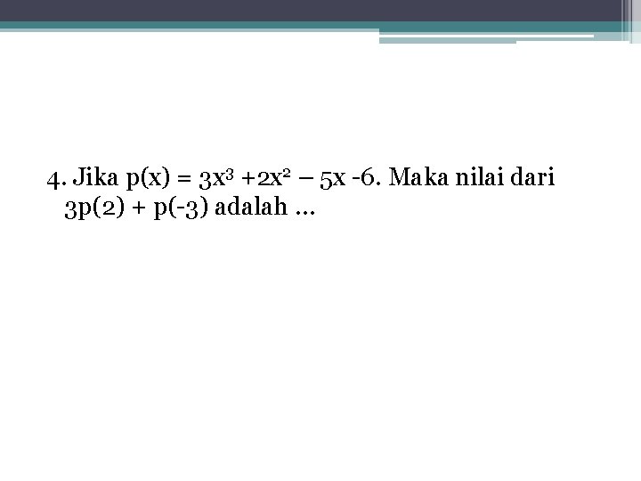 4. Jika p(x) = 3 x 3 +2 x 2 – 5 x -6.