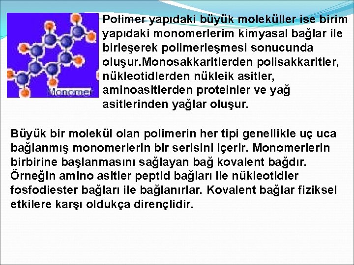 Polimer yapıdaki büyük moleküller ise birim yapıdaki monomerlerim kimyasal bağlar ile birleşerek polimerleşmesi sonucunda