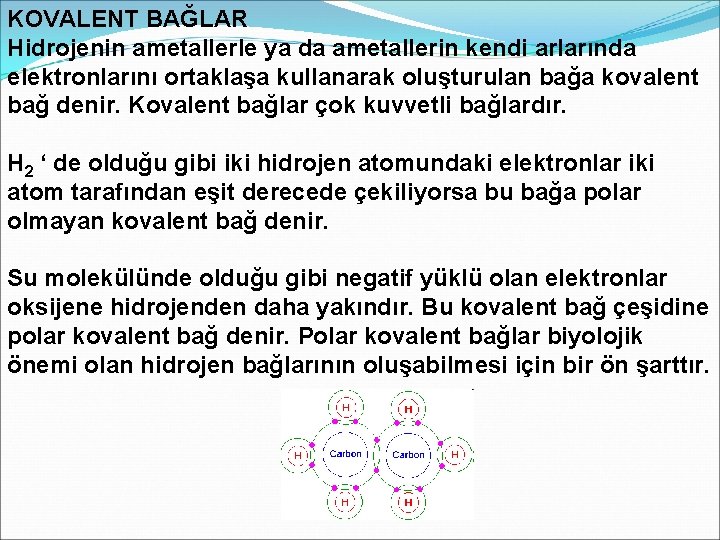 KOVALENT BAĞLAR Hidrojenin ametallerle ya da ametallerin kendi arlarında elektronlarını ortaklaşa kullanarak oluşturulan bağa