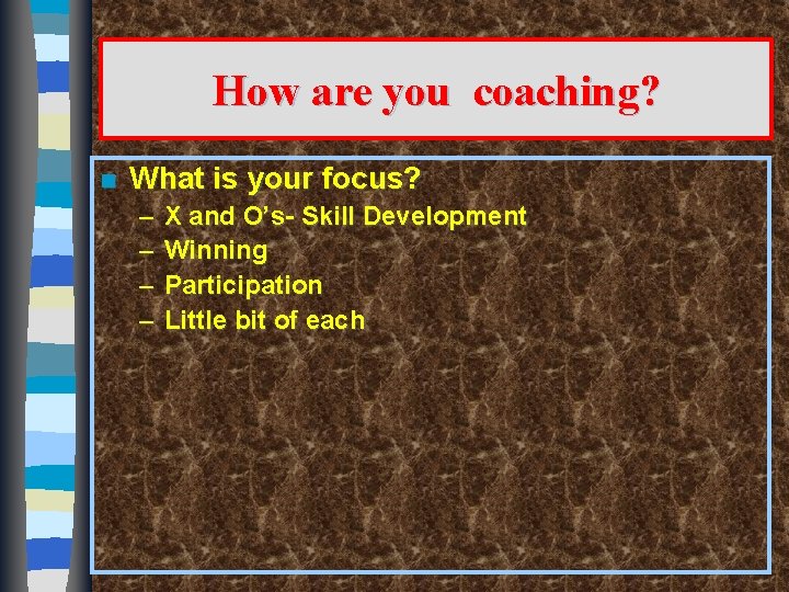 How are you coaching? n What is your focus? – – X and O’s-