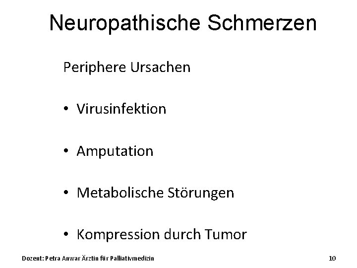 Neuropathische Schmerzen Periphere Ursachen • Virusinfektion • Amputation • Metabolische Störungen • Kompression durch