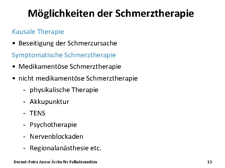 Möglichkeiten der Schmerztherapie Kausale Therapie • Beseitigung der Schmerzursache Symptomatische Schmerztherapie • Medikamentöse Schmerztherapie