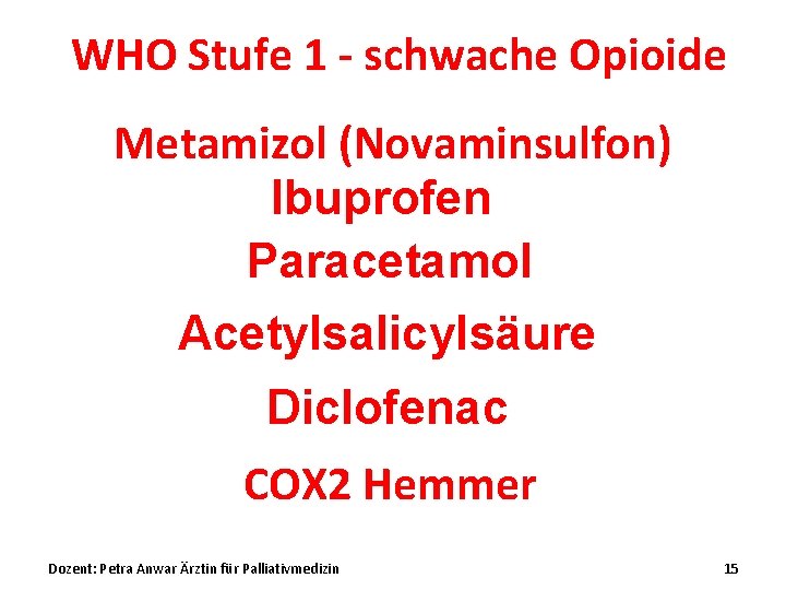 WHO Stufe 1 - schwache Opioide Metamizol (Novaminsulfon) Ibuprofen Paracetamol Acetylsalicylsäure Diclofenac COX 2