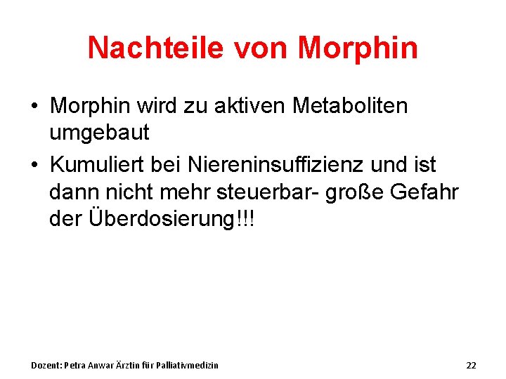 Nachteile von Morphin • Morphin wird zu aktiven Metaboliten umgebaut • Kumuliert bei Niereninsuffizienz