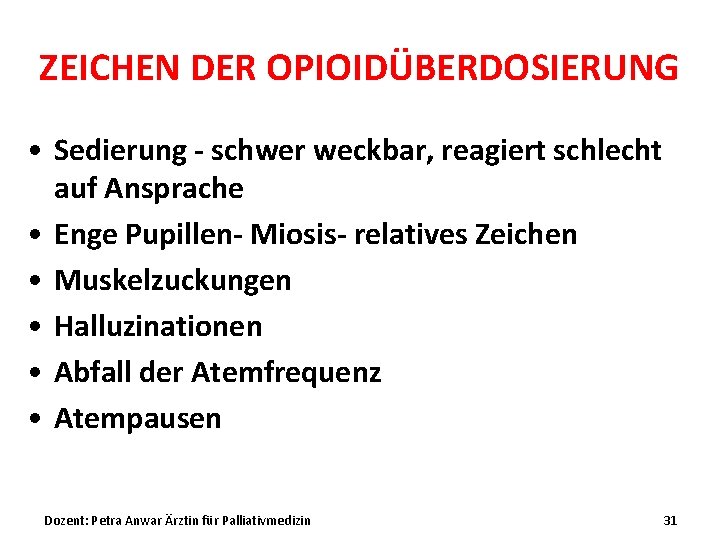 ZEICHEN DER OPIOIDÜBERDOSIERUNG • Sedierung - schwer weckbar, reagiert schlecht auf Ansprache • Enge