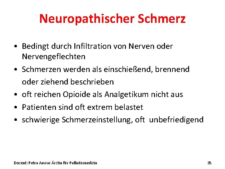 Neuropathischer Schmerz • Bedingt durch Infiltration von Nerven oder Nervengeflechten • Schmerzen werden als