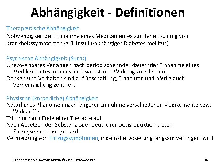 Abhängigkeit - Definitionen Therapeutische Abhängigkeit Notwendigkeit der Einnahme eines Medikamentes zur Beherrschung von Krankheitssymptomen